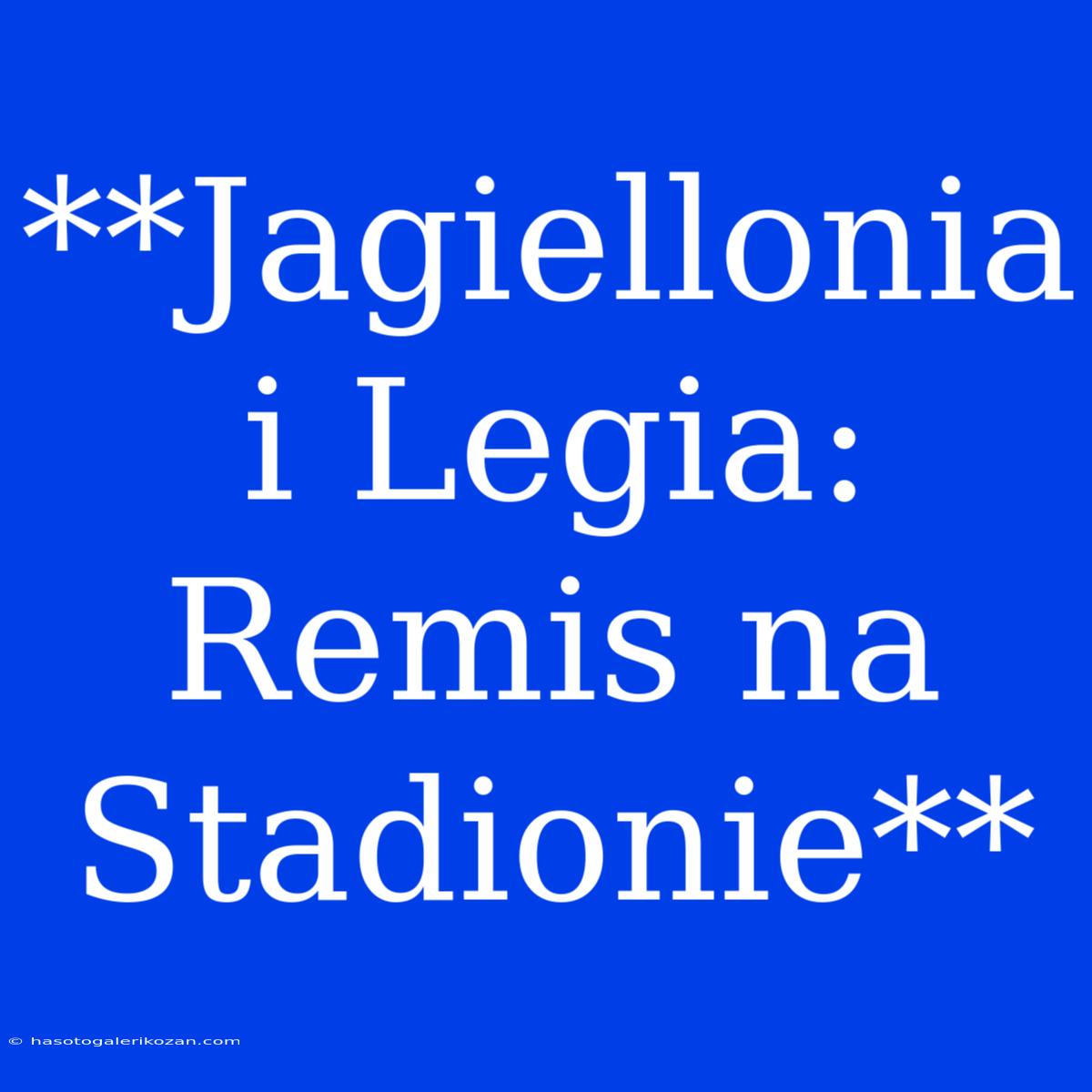 **Jagiellonia I Legia: Remis Na Stadionie**