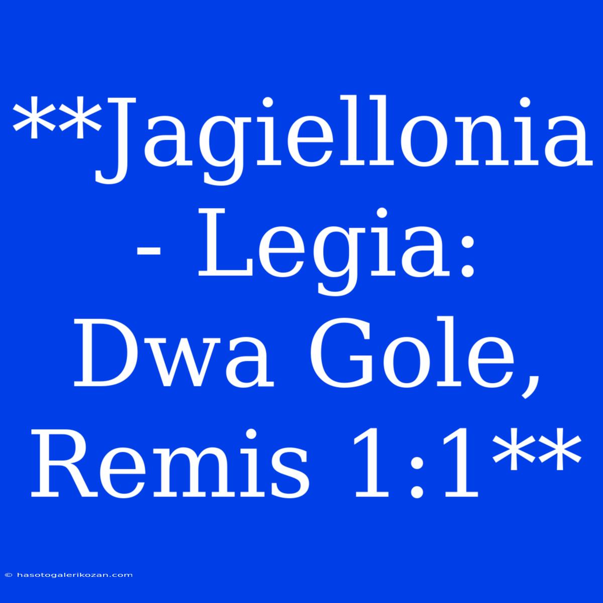 **Jagiellonia - Legia: Dwa Gole, Remis 1:1**