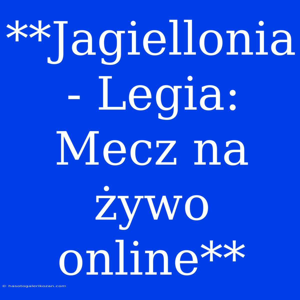 **Jagiellonia - Legia: Mecz Na Żywo Online**