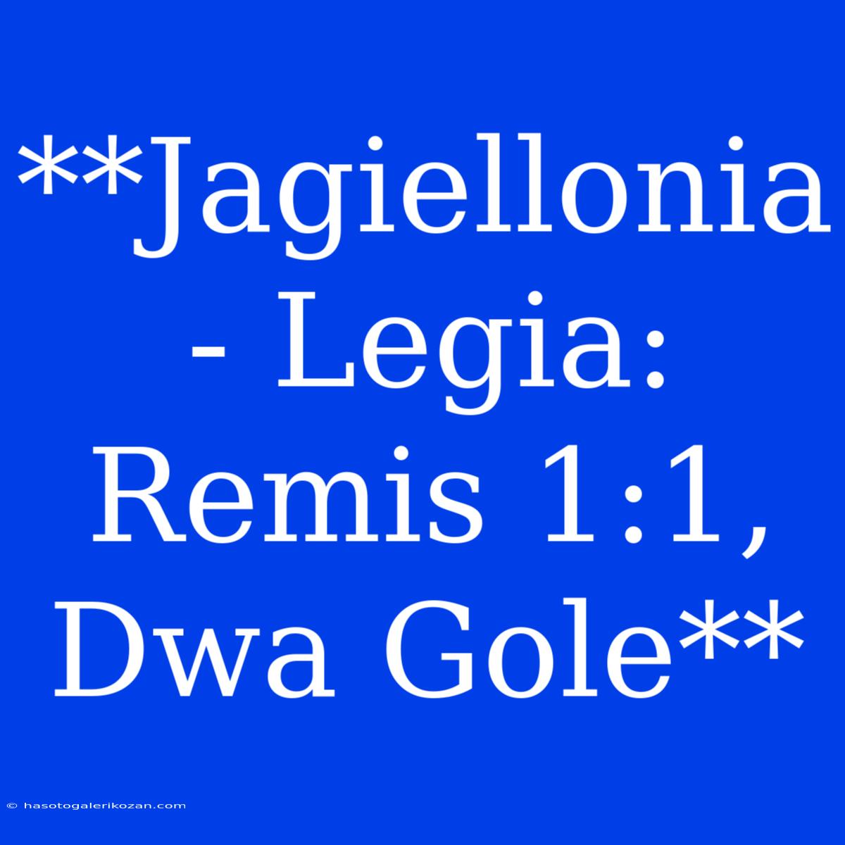 **Jagiellonia - Legia: Remis 1:1, Dwa Gole**