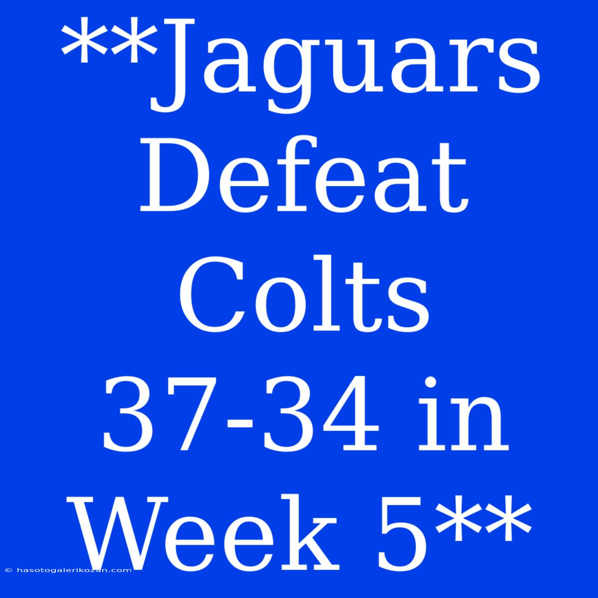 **Jaguars Defeat Colts 37-34 In Week 5**