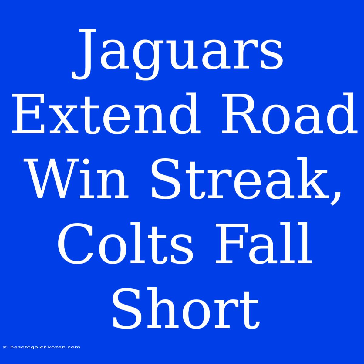 Jaguars Extend Road Win Streak, Colts Fall Short