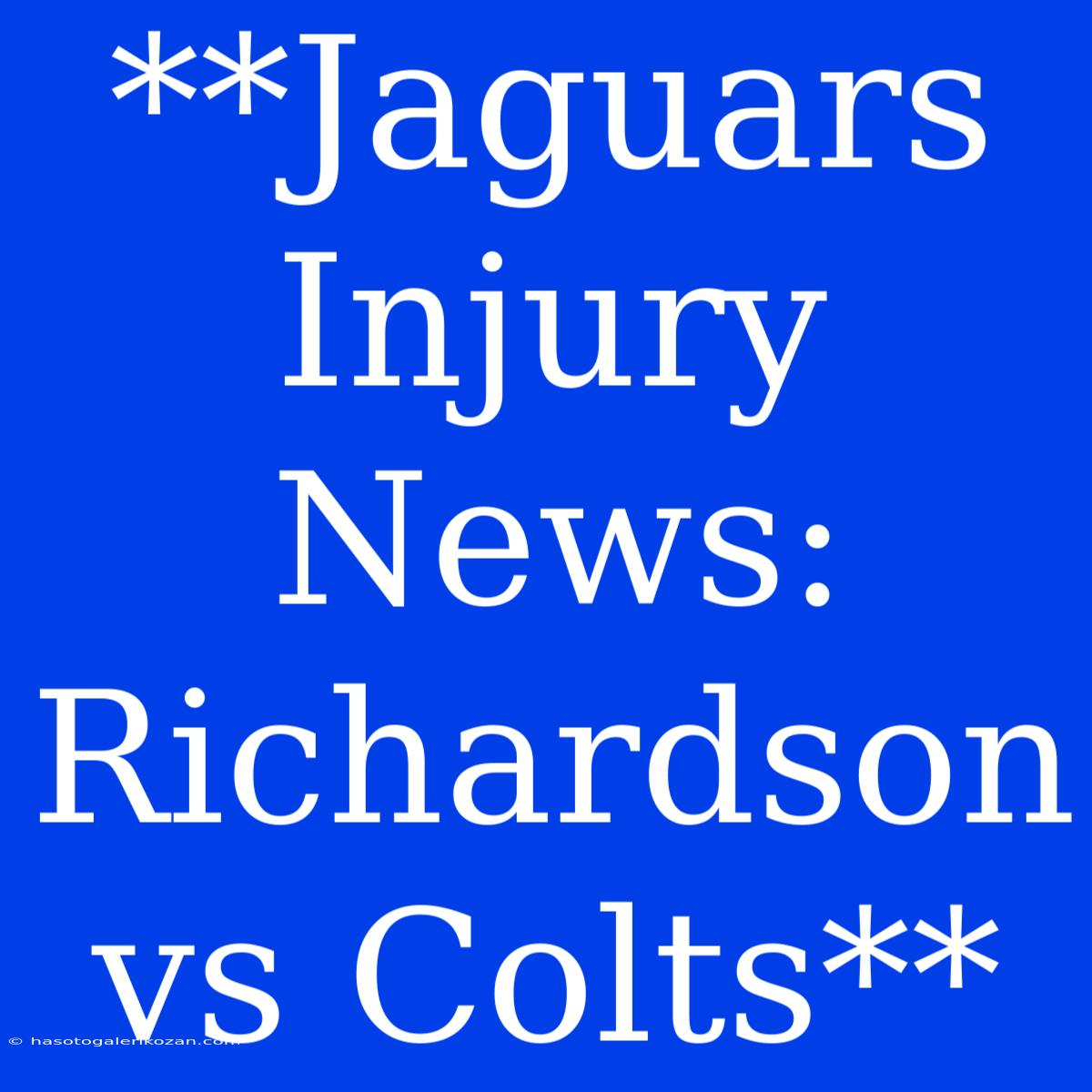 **Jaguars Injury News: Richardson Vs Colts**