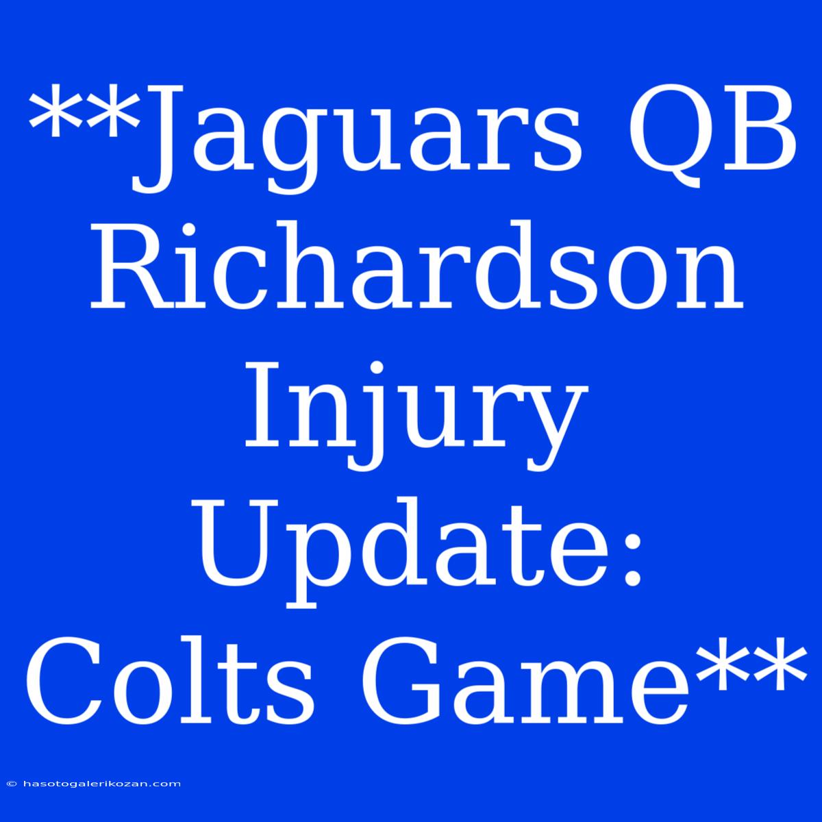 **Jaguars QB Richardson Injury Update: Colts Game**