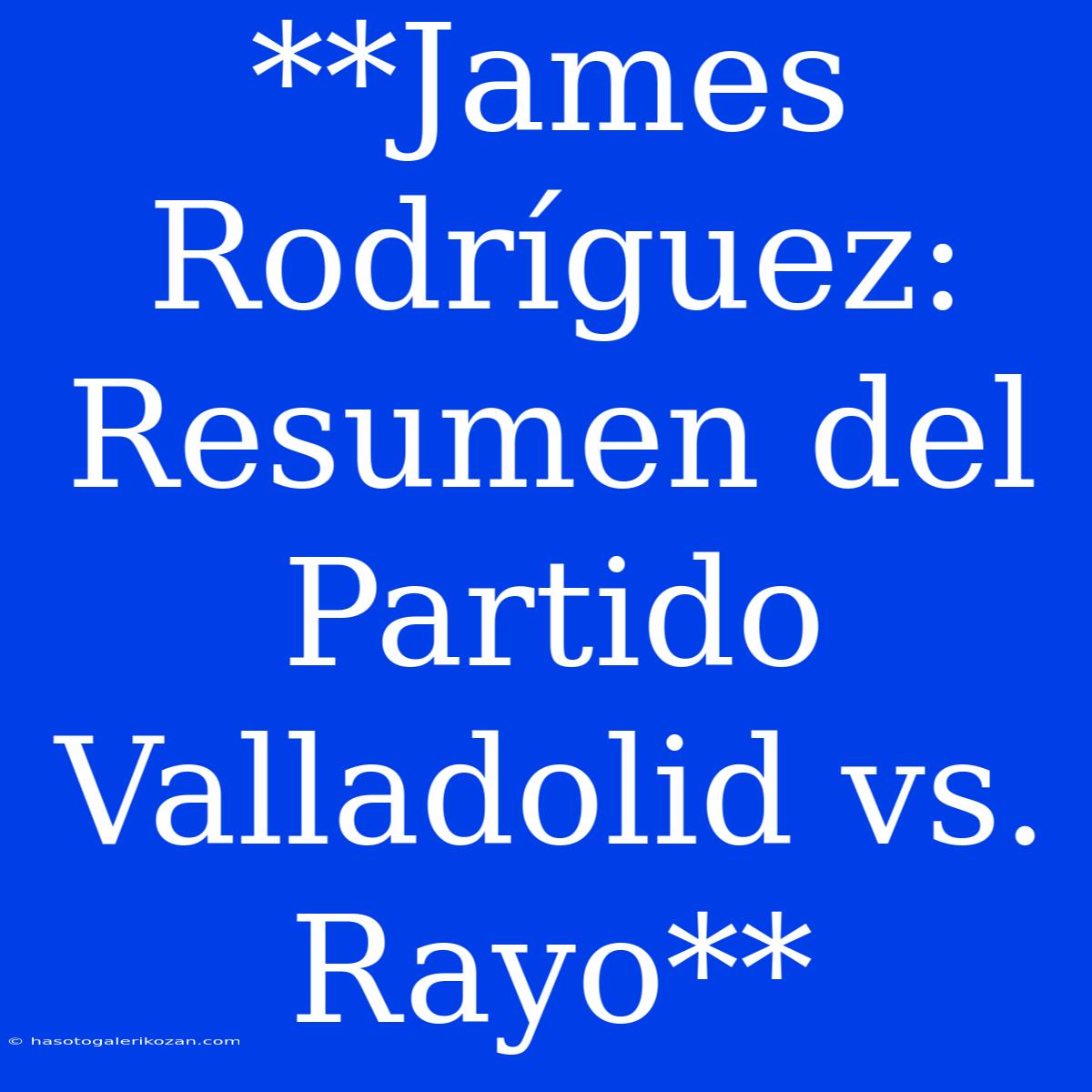 **James Rodríguez: Resumen Del Partido Valladolid Vs. Rayo**