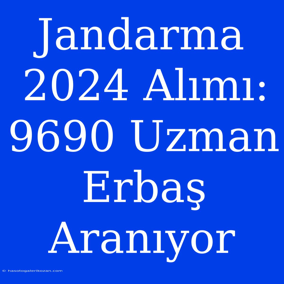 Jandarma 2024 Alımı: 9690 Uzman Erbaş Aranıyor 