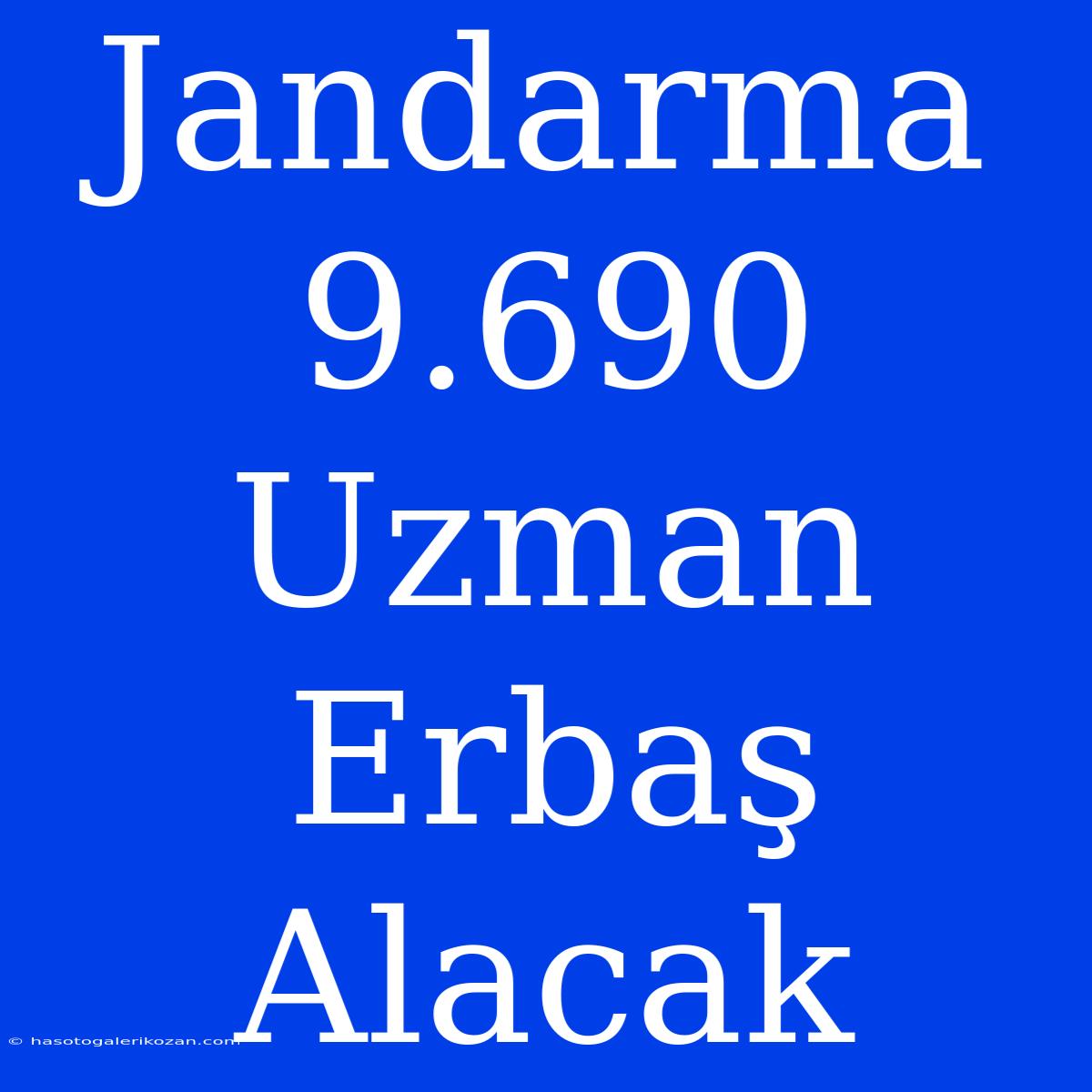 Jandarma 9.690 Uzman Erbaş Alacak