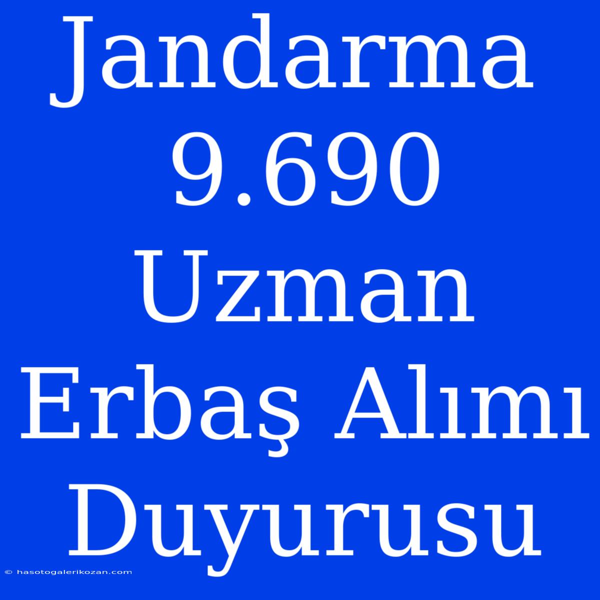 Jandarma 9.690 Uzman Erbaş Alımı Duyurusu