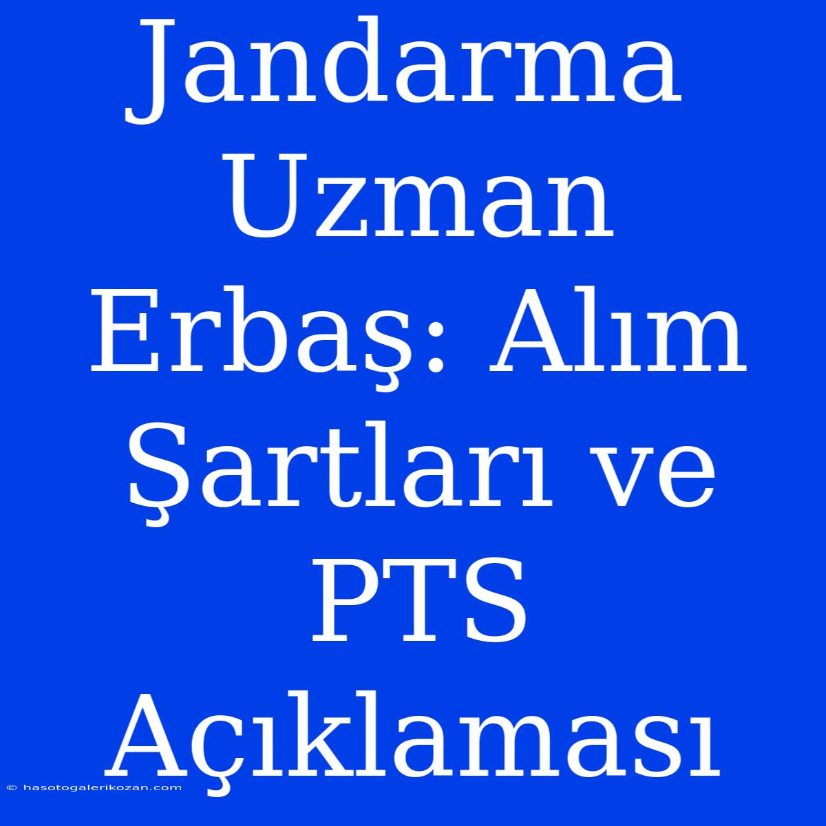 Jandarma Uzman Erbaş: Alım Şartları Ve PTS Açıklaması