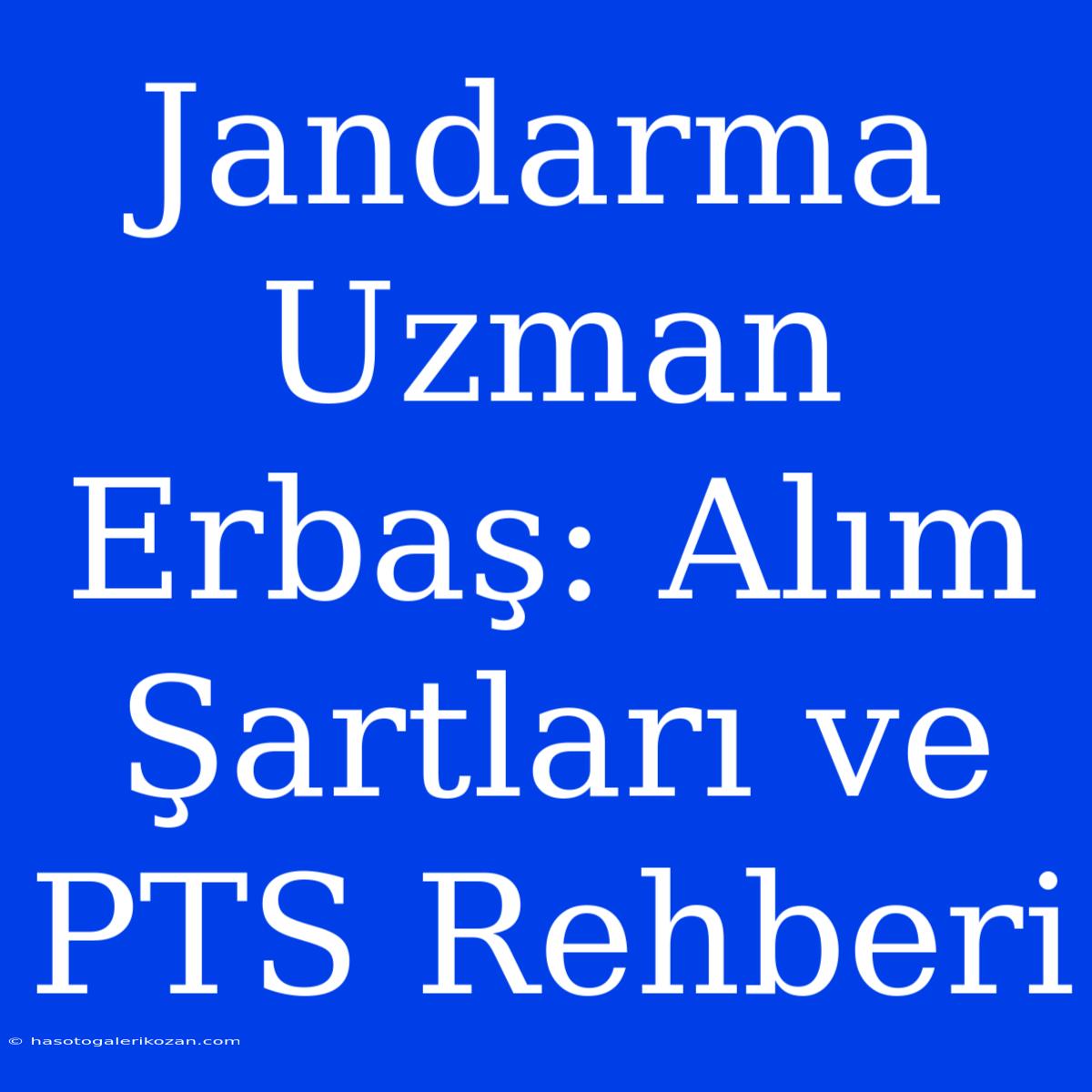 Jandarma Uzman Erbaş: Alım Şartları Ve PTS Rehberi