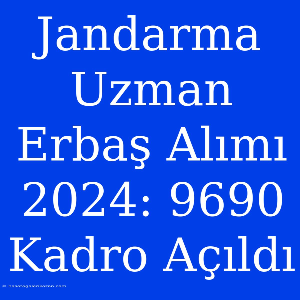 Jandarma Uzman Erbaş Alımı 2024: 9690 Kadro Açıldı