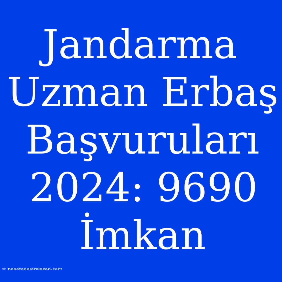 Jandarma Uzman Erbaş Başvuruları 2024: 9690 İmkan