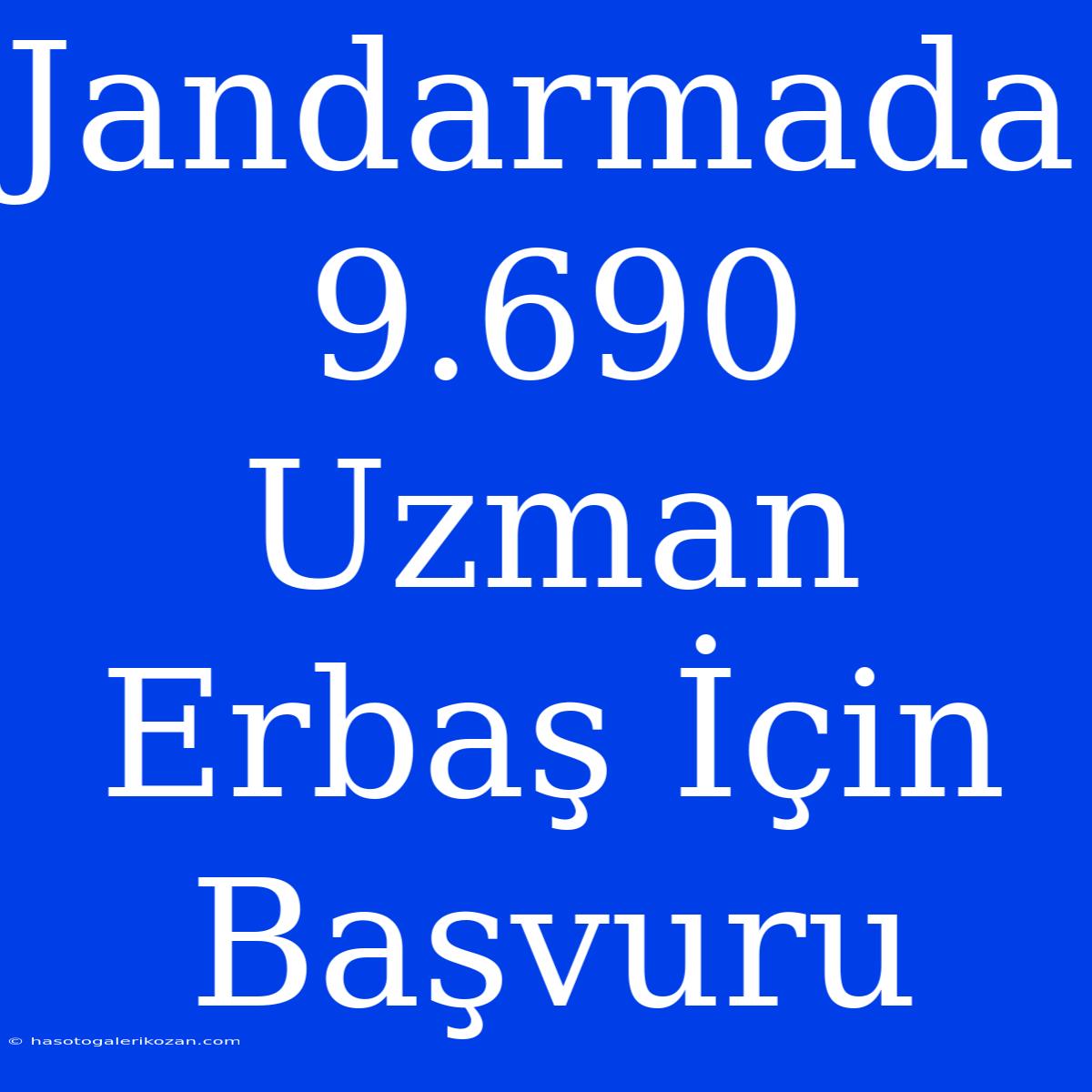 Jandarmada 9.690 Uzman Erbaş İçin Başvuru