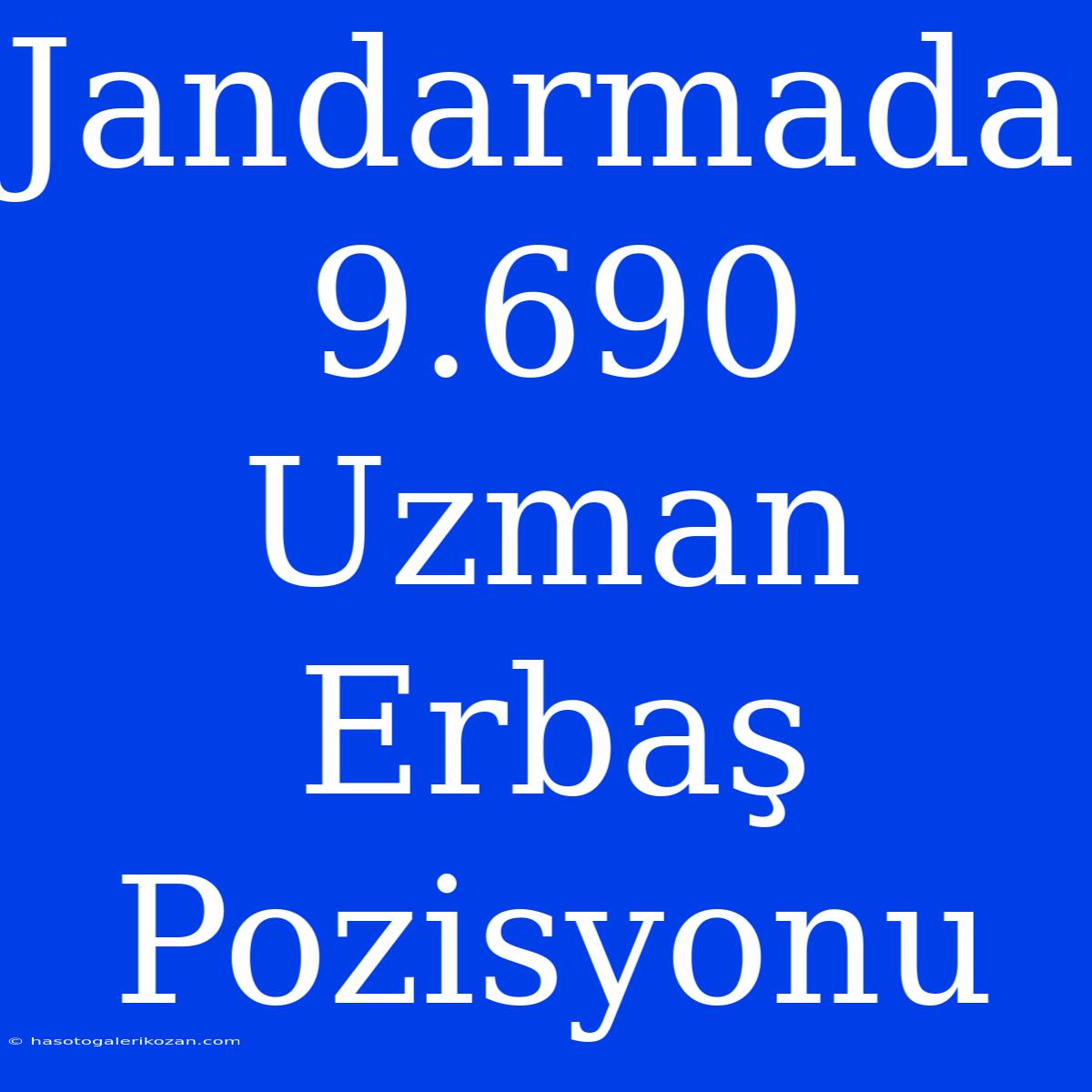 Jandarmada 9.690 Uzman Erbaş Pozisyonu