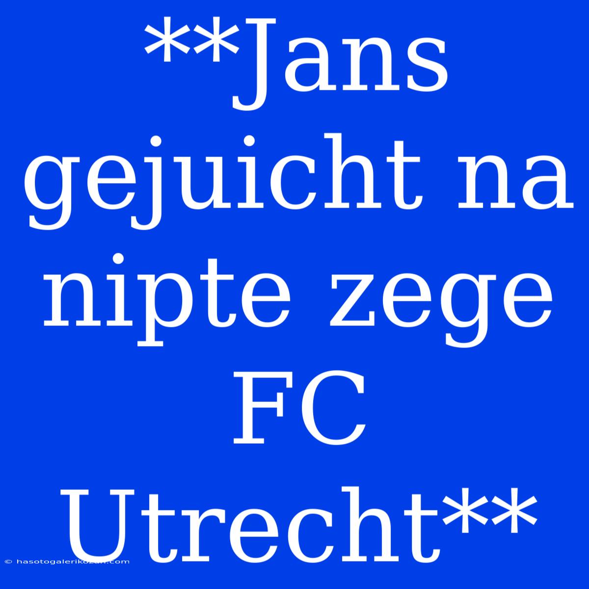 **Jans Gejuicht Na Nipte Zege FC Utrecht**