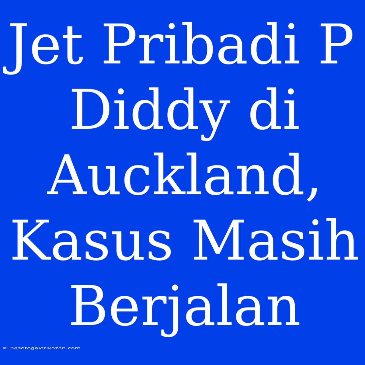 Jet Pribadi P Diddy Di Auckland, Kasus Masih Berjalan