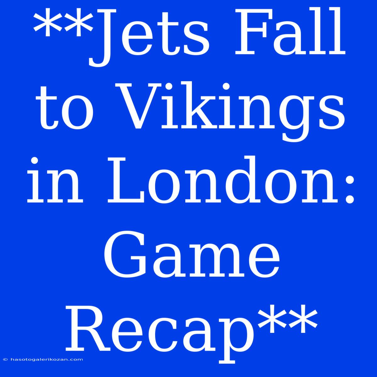 **Jets Fall To Vikings In London: Game Recap**