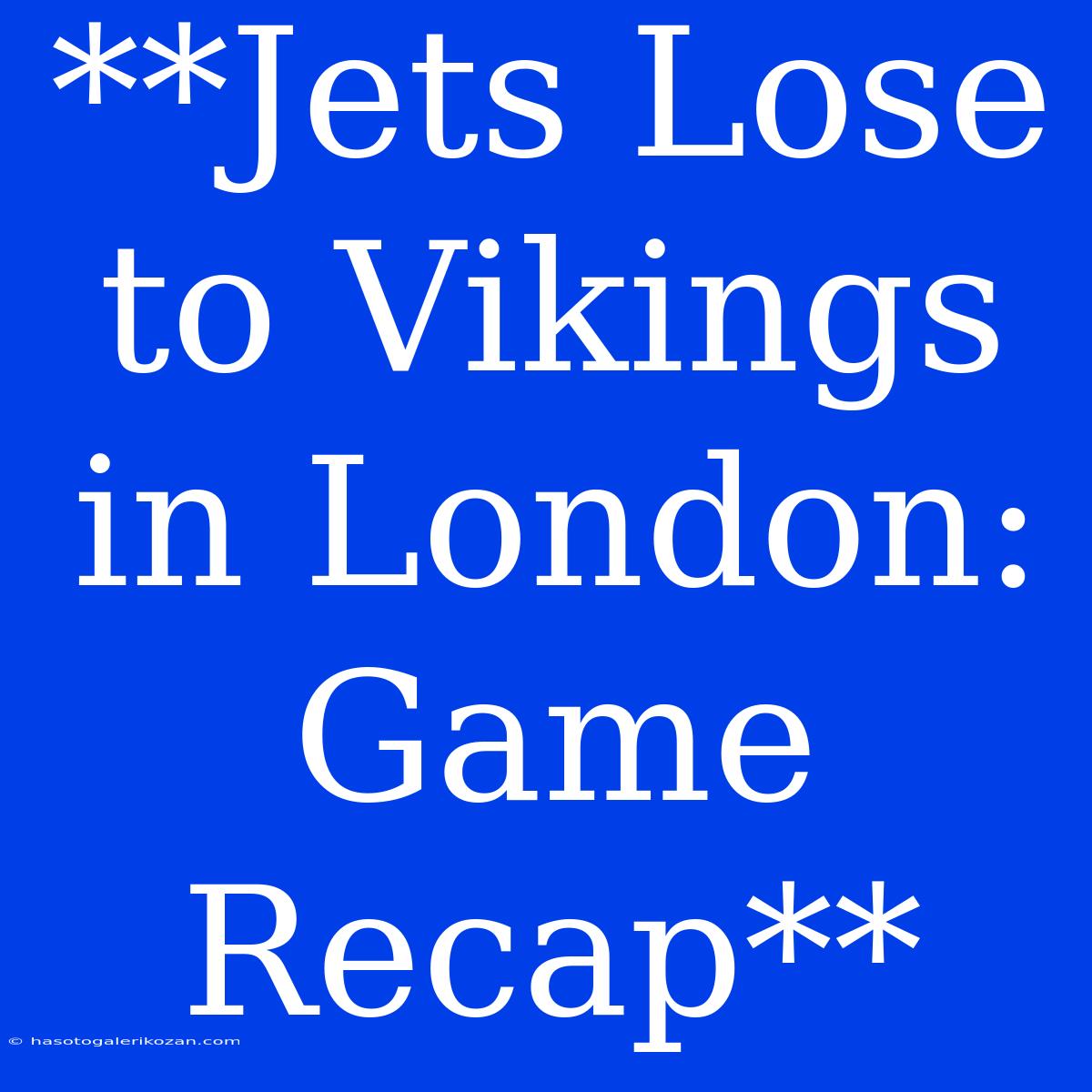 **Jets Lose To Vikings In London: Game Recap**