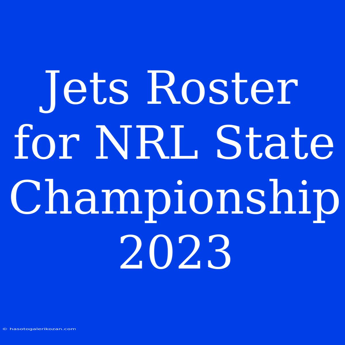 Jets Roster For NRL State Championship 2023