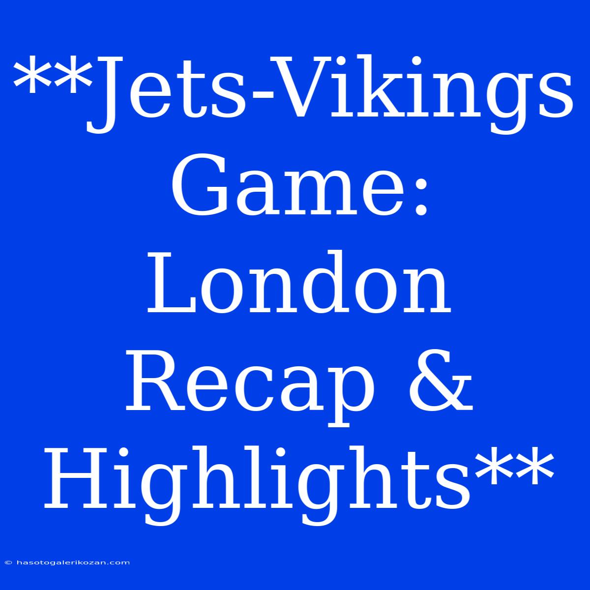 **Jets-Vikings Game: London Recap & Highlights**