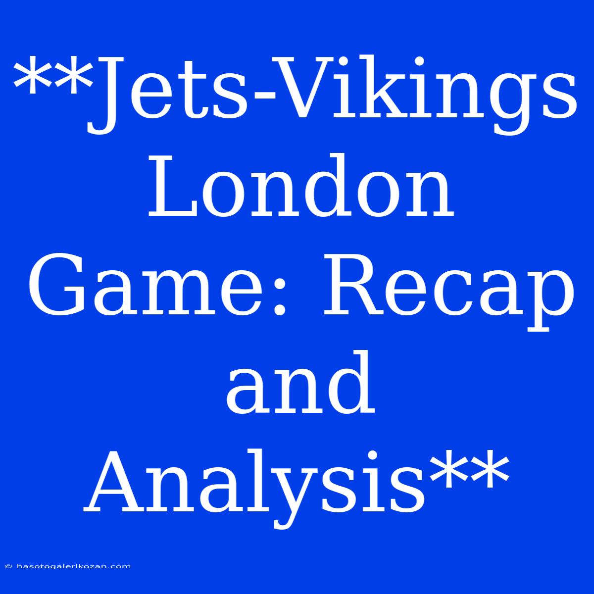 **Jets-Vikings London Game: Recap And Analysis**