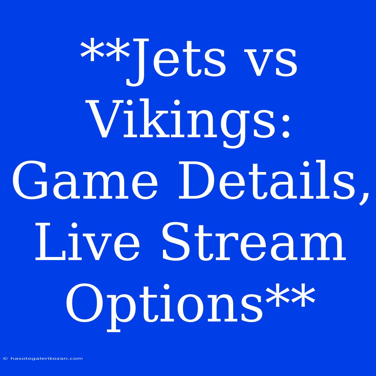 **Jets Vs Vikings: Game Details, Live Stream Options**