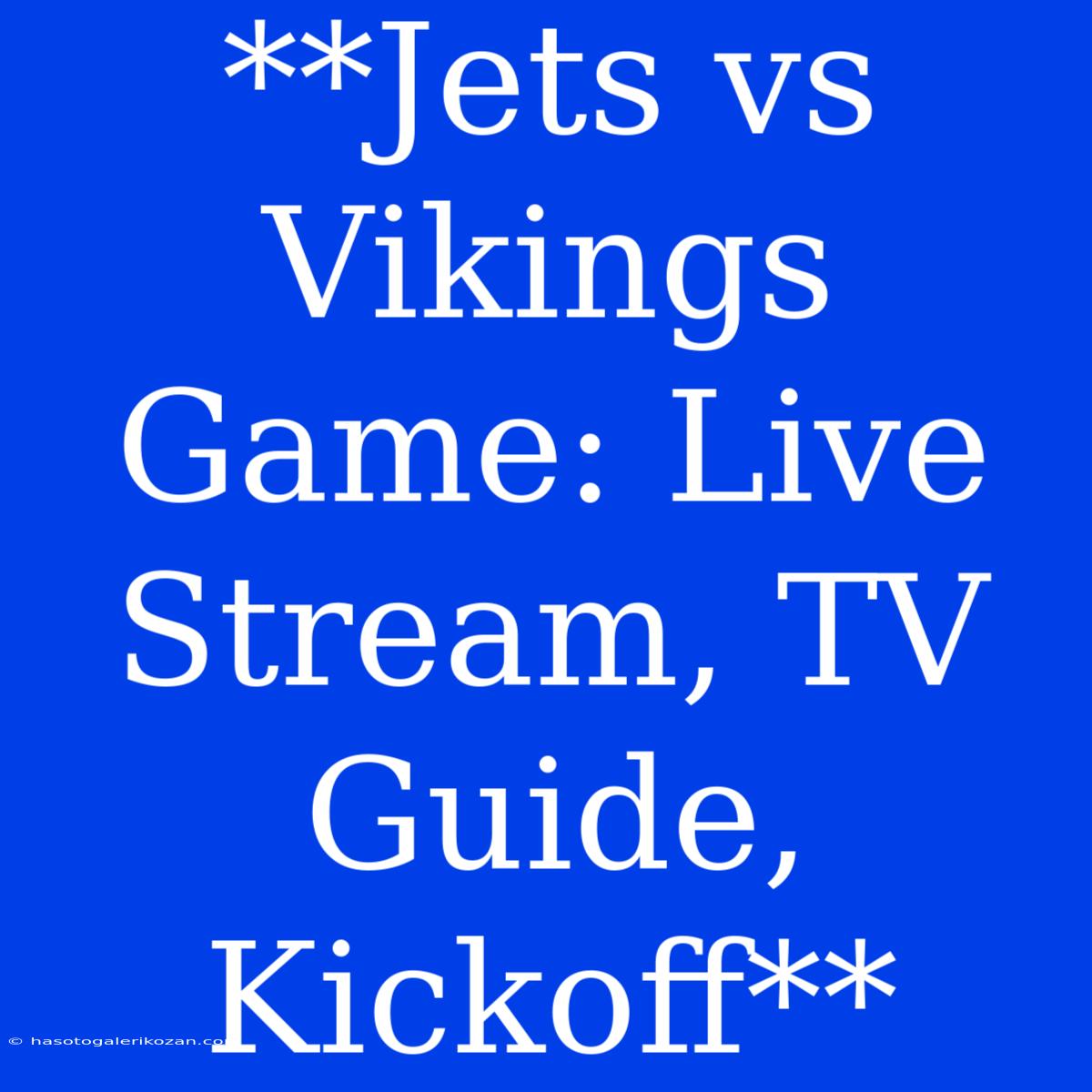 **Jets Vs Vikings Game: Live Stream, TV Guide, Kickoff** 