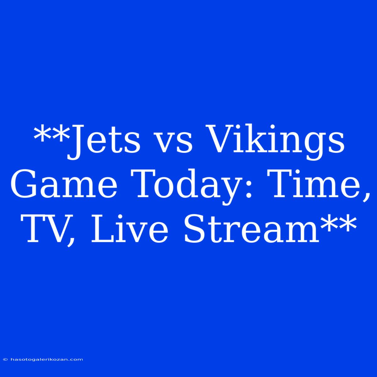 **Jets Vs Vikings Game Today: Time, TV, Live Stream**