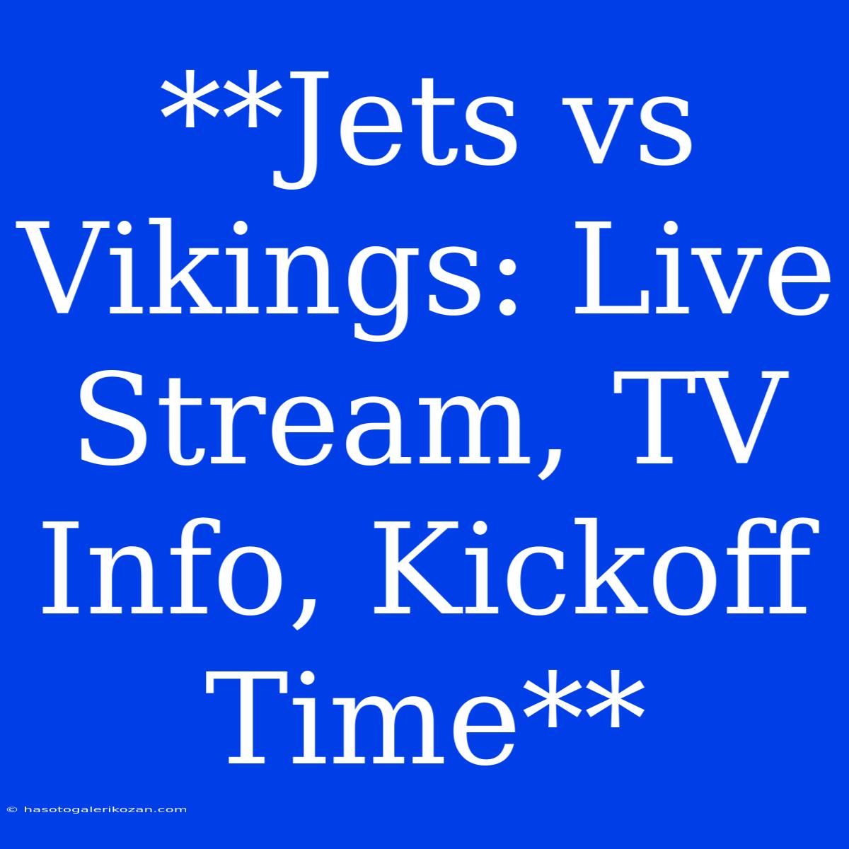 **Jets Vs Vikings: Live Stream, TV Info, Kickoff Time**