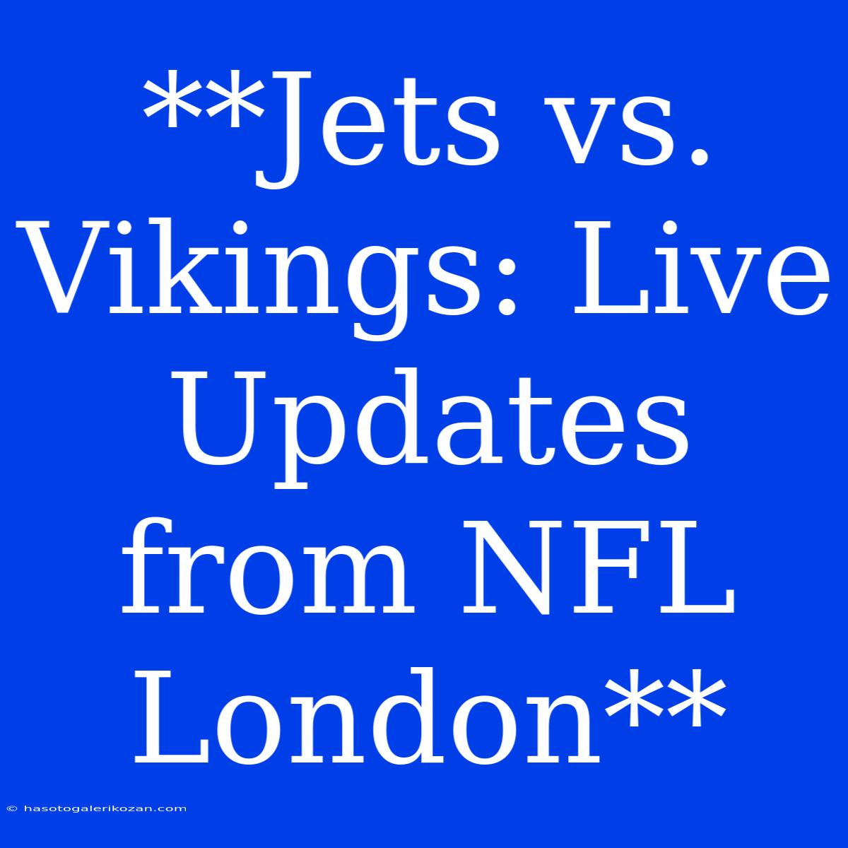 **Jets Vs. Vikings: Live Updates From NFL London**