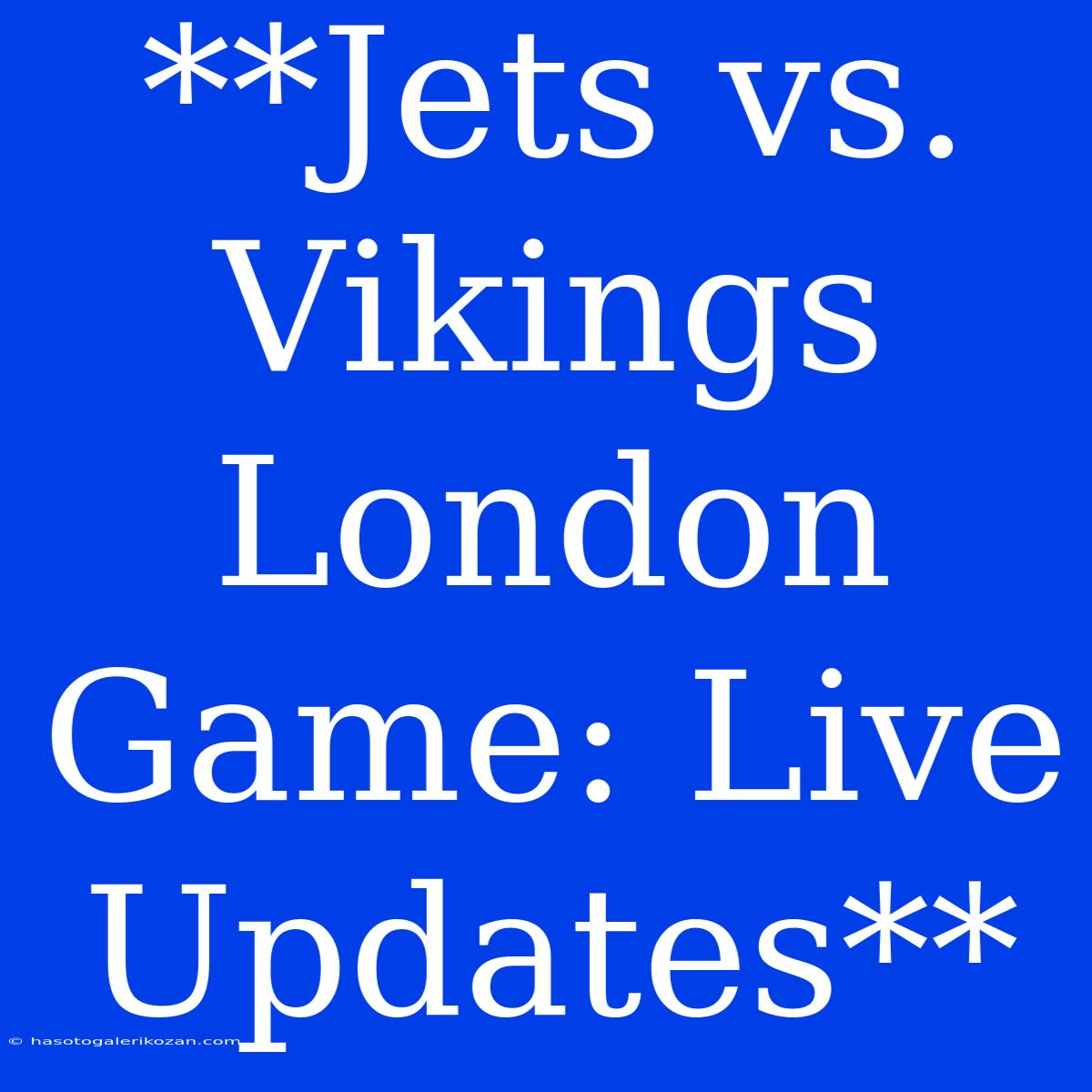 **Jets Vs. Vikings London Game: Live Updates**