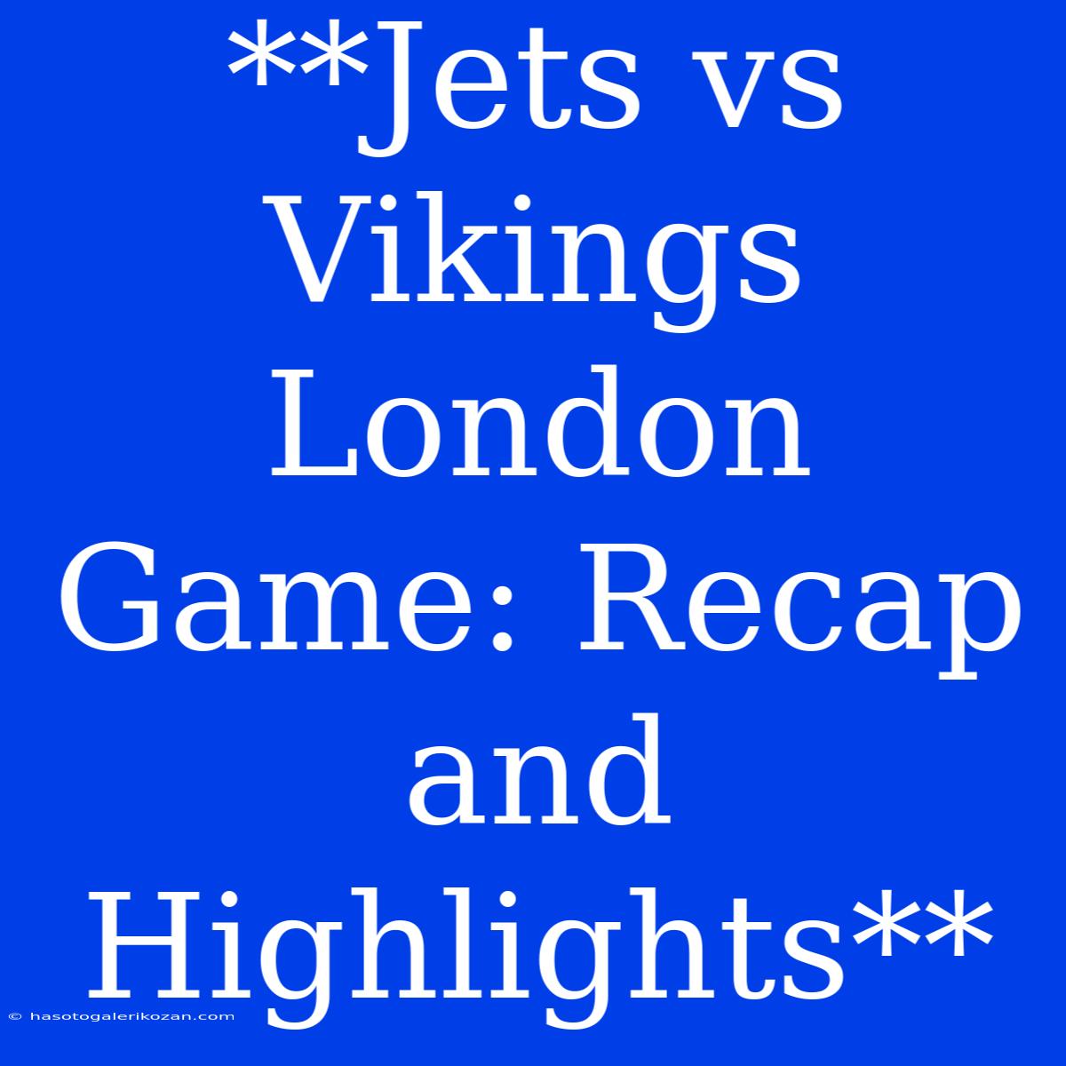 **Jets Vs Vikings London Game: Recap And Highlights**