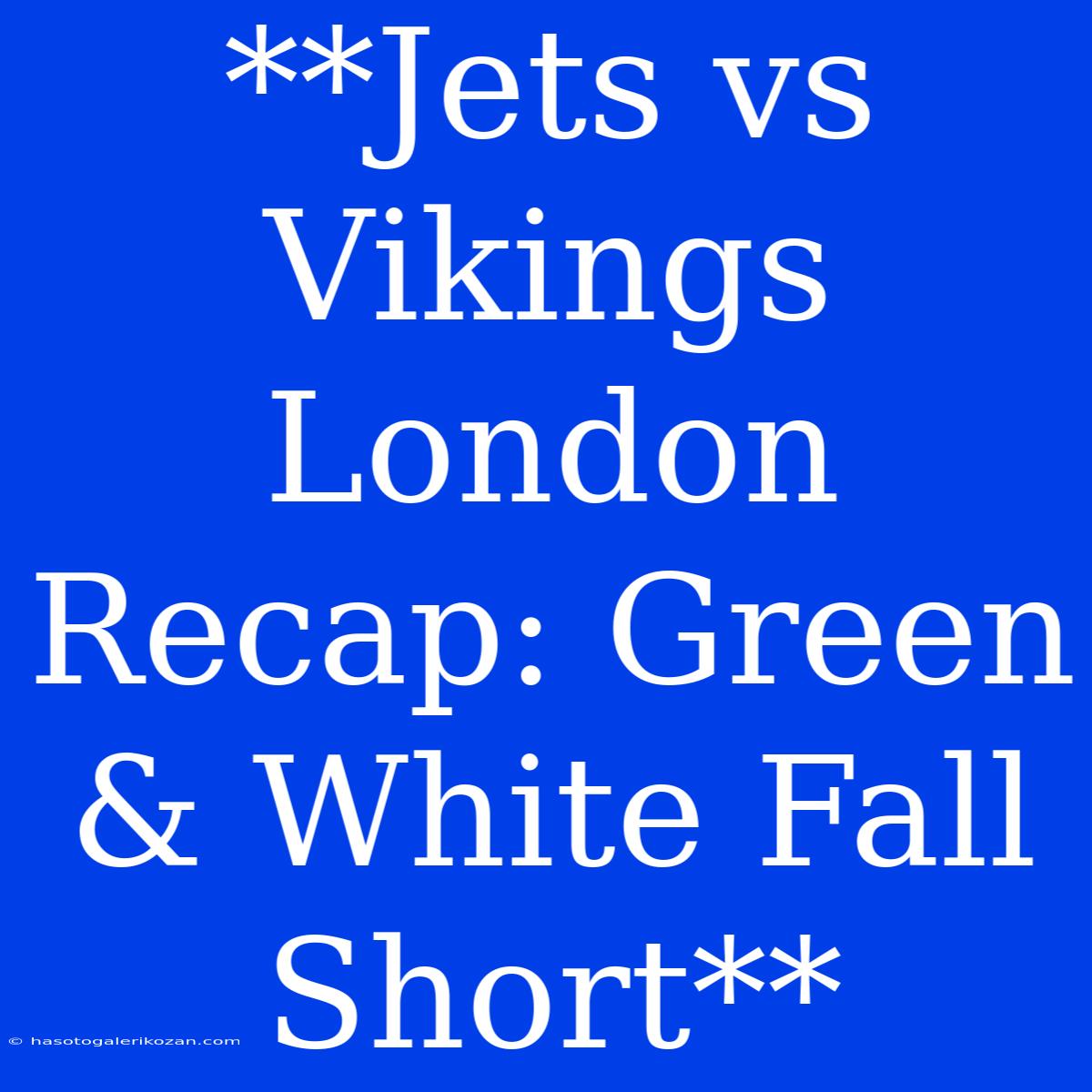 **Jets Vs Vikings London Recap: Green & White Fall Short**