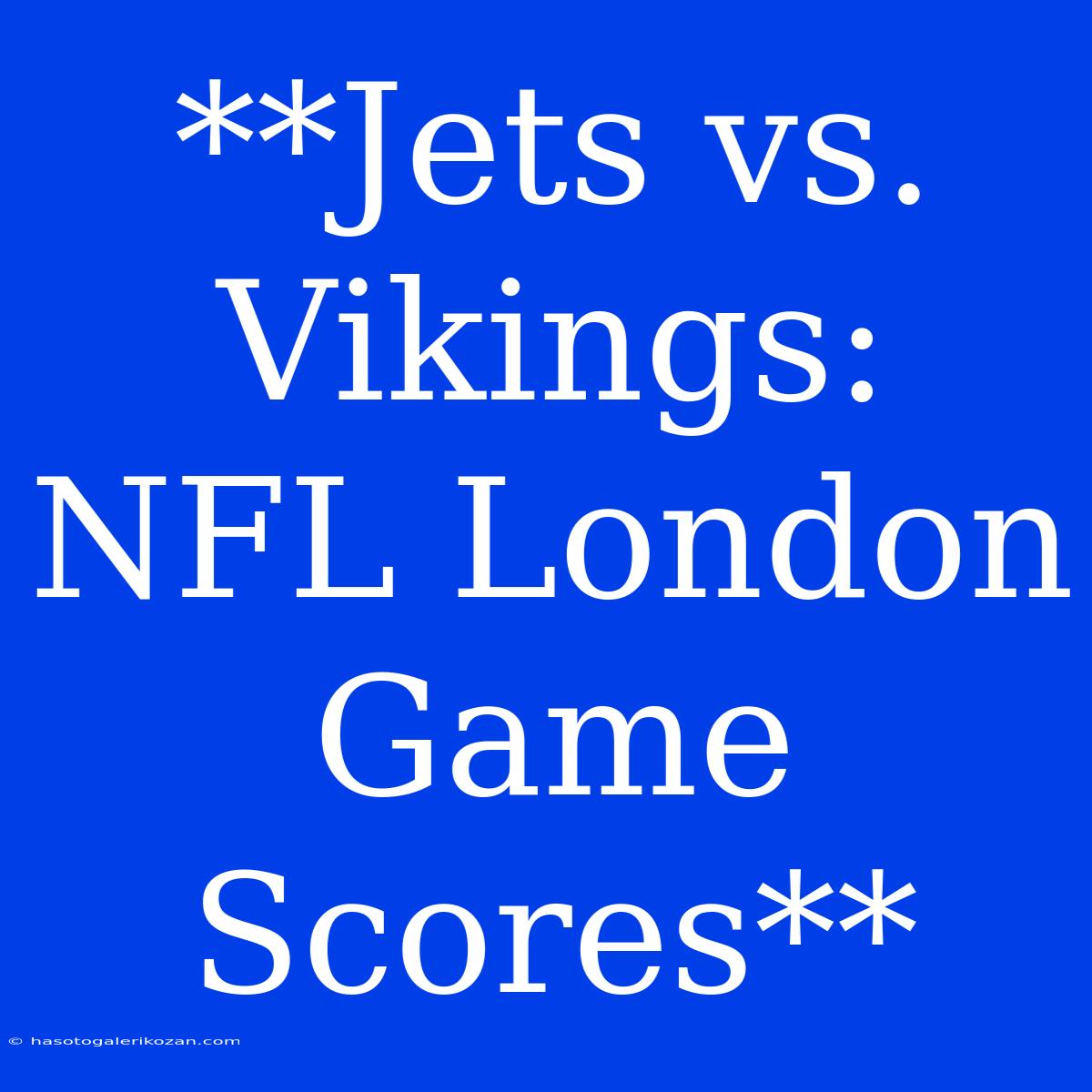 **Jets Vs. Vikings: NFL London Game Scores**