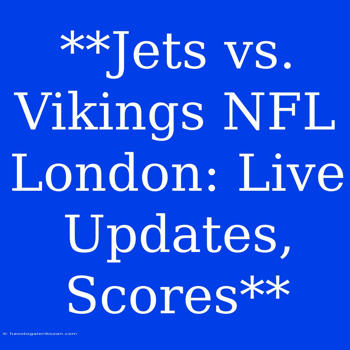 **Jets Vs. Vikings NFL London: Live Updates, Scores**