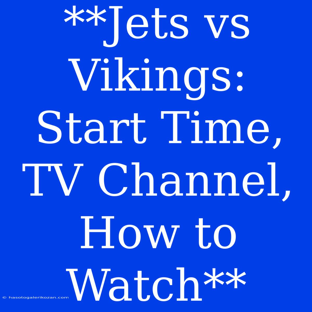 **Jets Vs Vikings: Start Time, TV Channel, How To Watch**