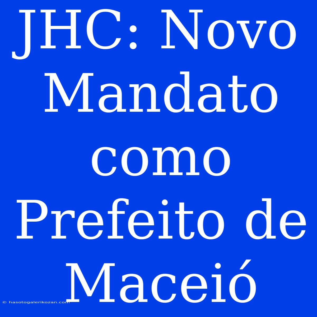 JHC: Novo Mandato Como Prefeito De Maceió