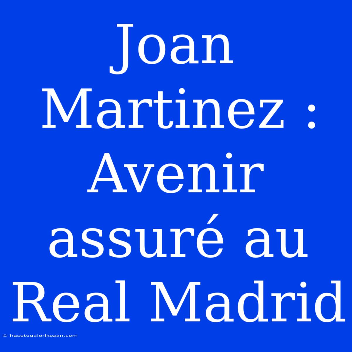 Joan Martinez : Avenir Assuré Au Real Madrid