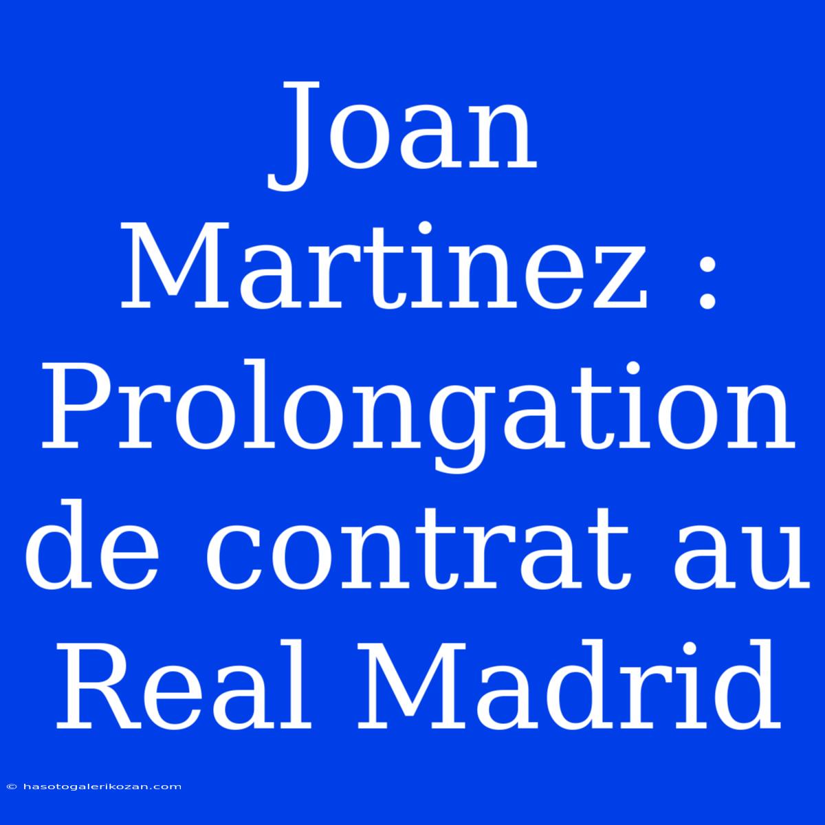 Joan Martinez : Prolongation De Contrat Au Real Madrid