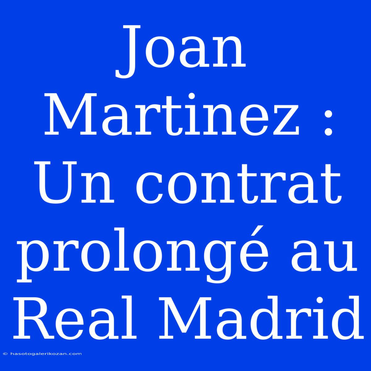 Joan Martinez : Un Contrat Prolongé Au Real Madrid