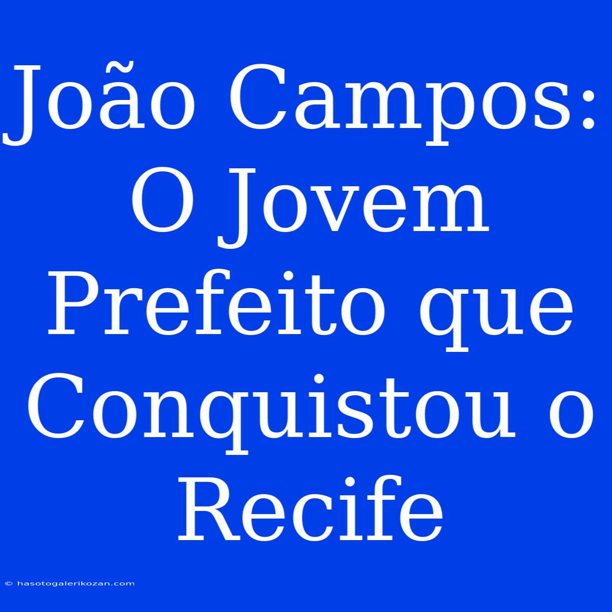 João Campos: O Jovem Prefeito Que Conquistou O Recife