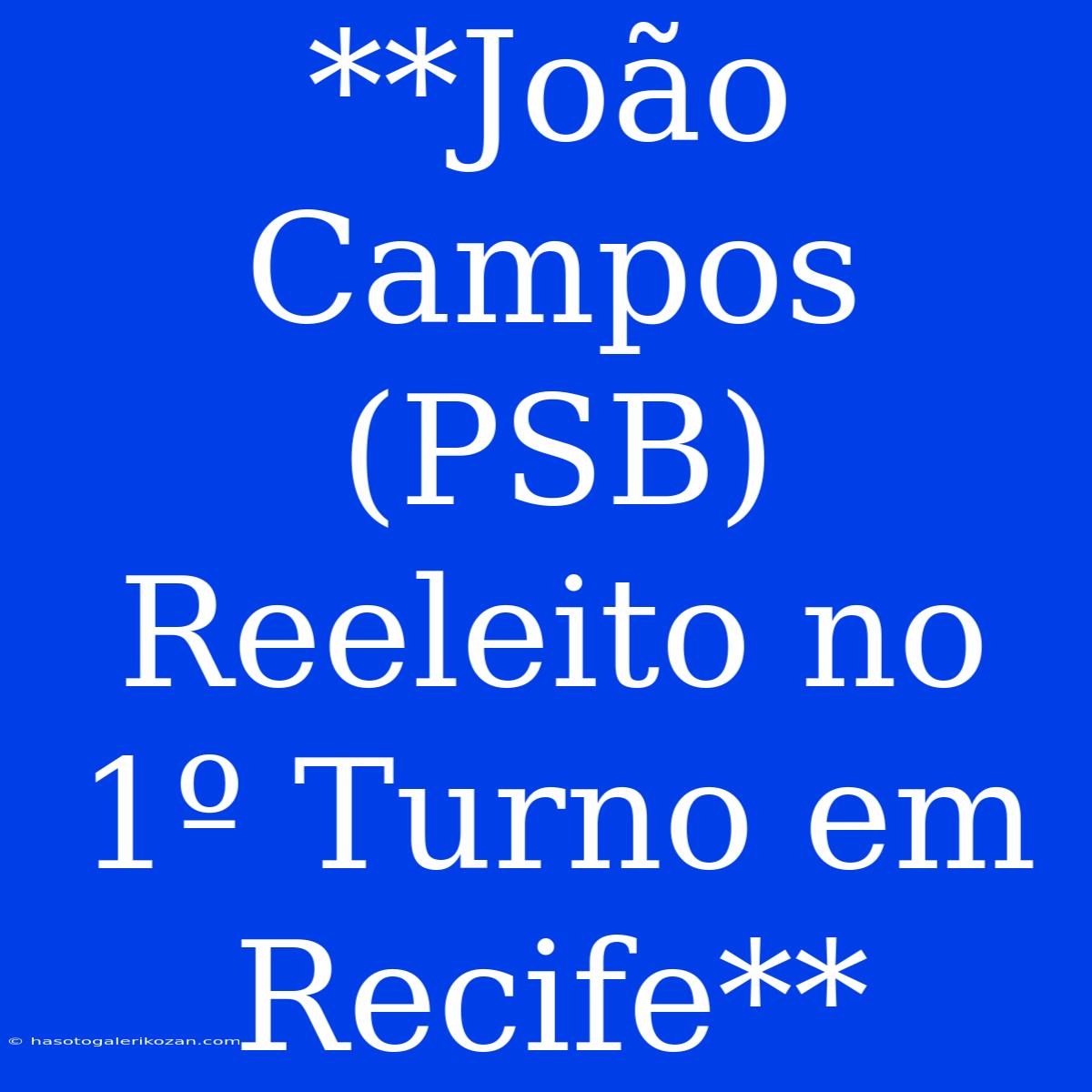 **João Campos (PSB) Reeleito No 1º Turno Em Recife**