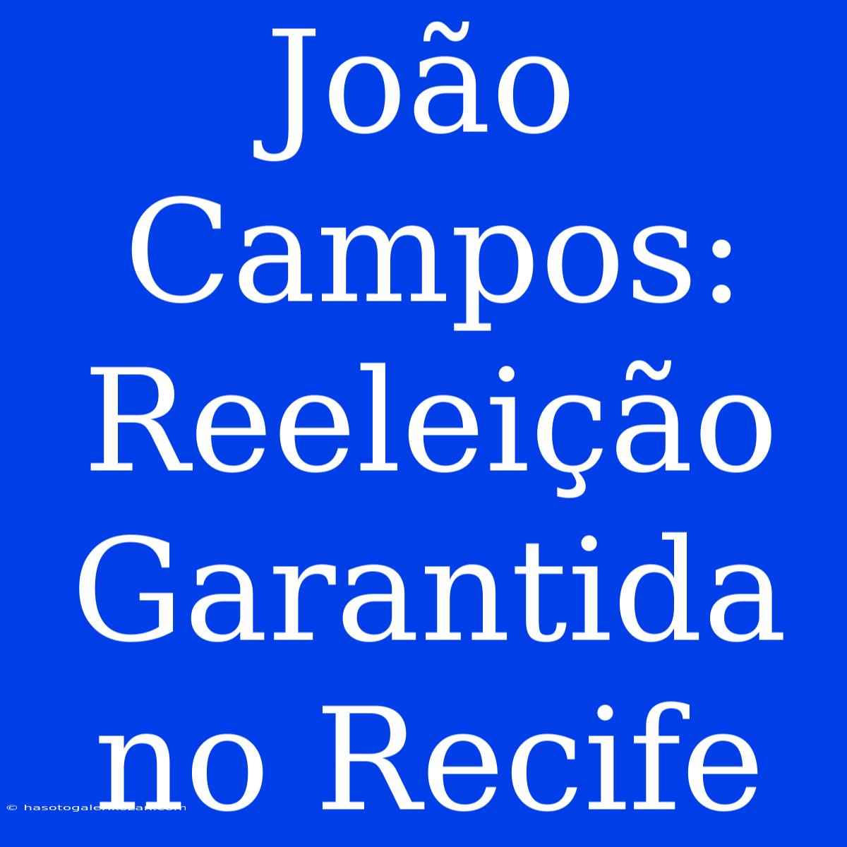 João Campos: Reeleição Garantida No Recife