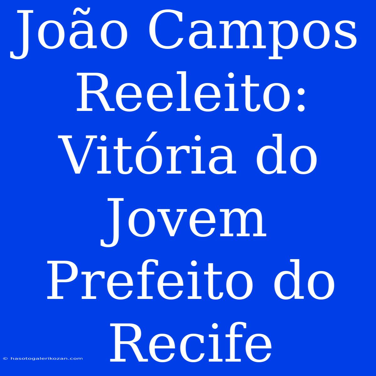 João Campos Reeleito: Vitória Do Jovem Prefeito Do Recife