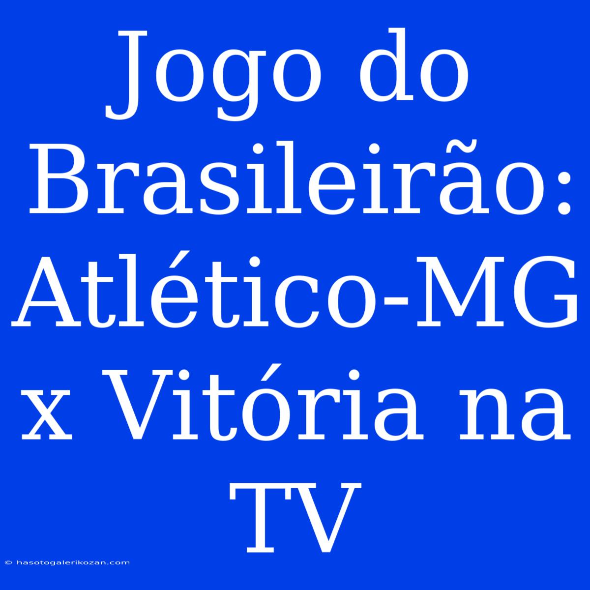 Jogo Do Brasileirão: Atlético-MG X Vitória Na TV