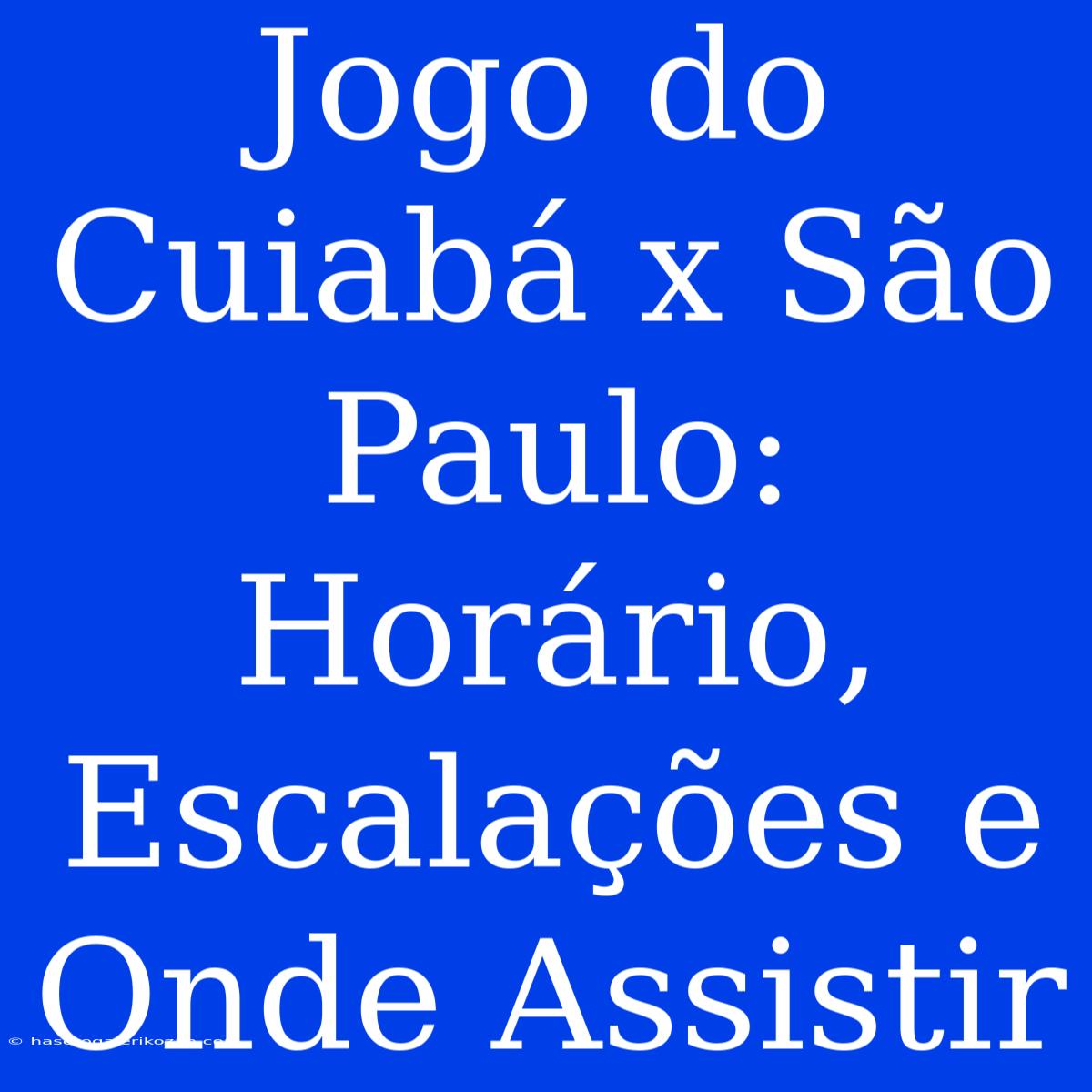 Jogo Do Cuiabá X São Paulo: Horário, Escalações E Onde Assistir