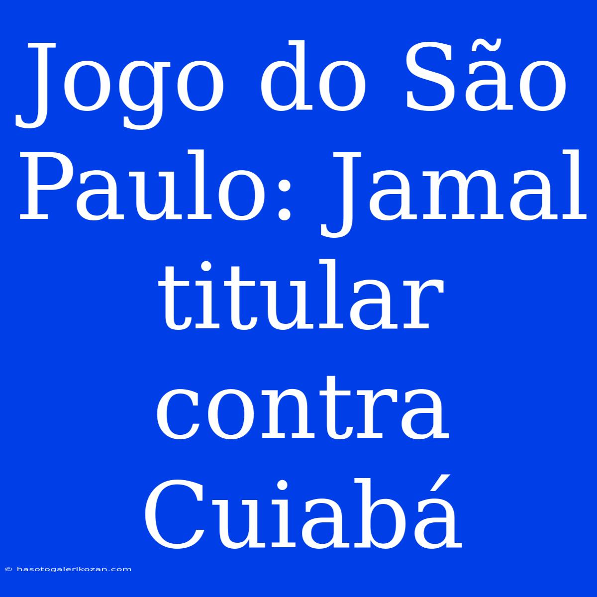 Jogo Do São Paulo: Jamal Titular Contra Cuiabá 