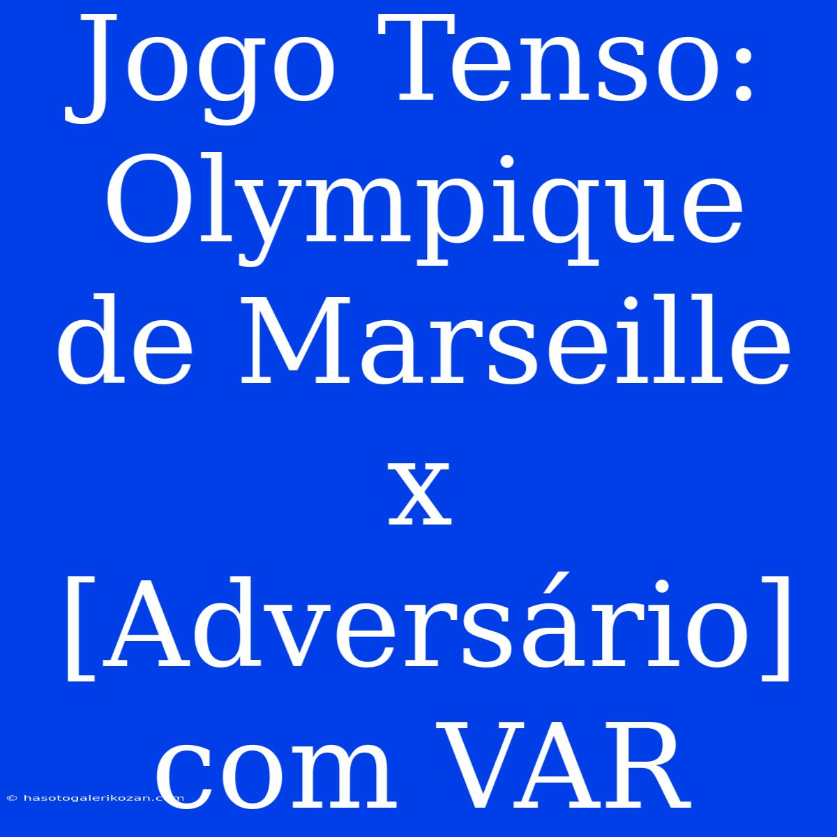 Jogo Tenso: Olympique De Marseille X [Adversário] Com VAR