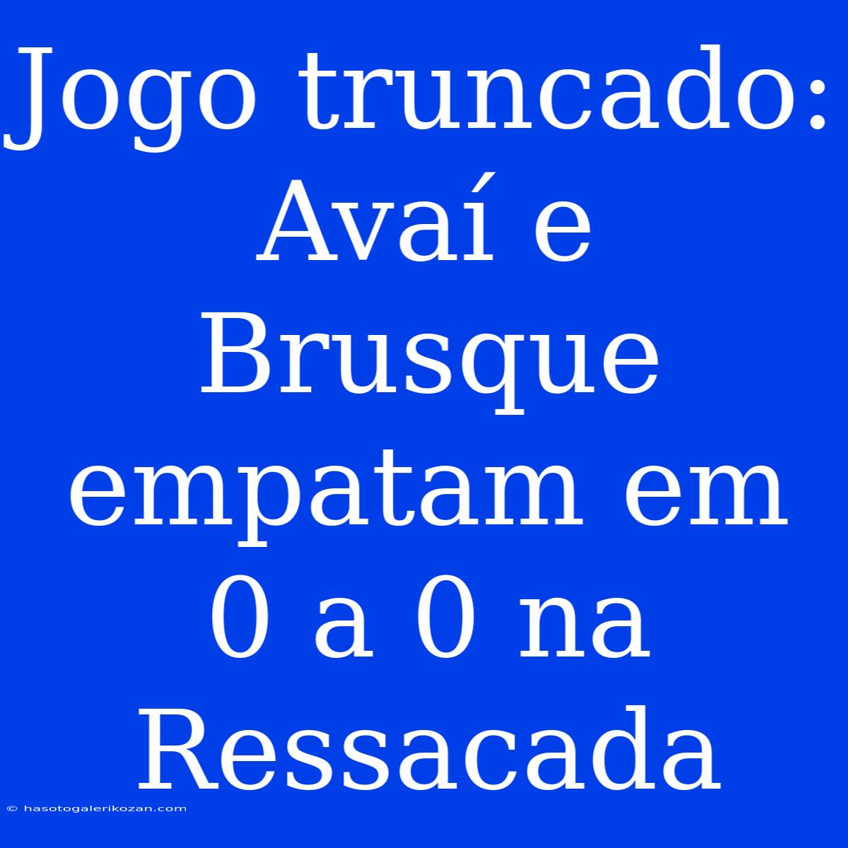 Jogo Truncado: Avaí E Brusque Empatam Em 0 A 0 Na Ressacada