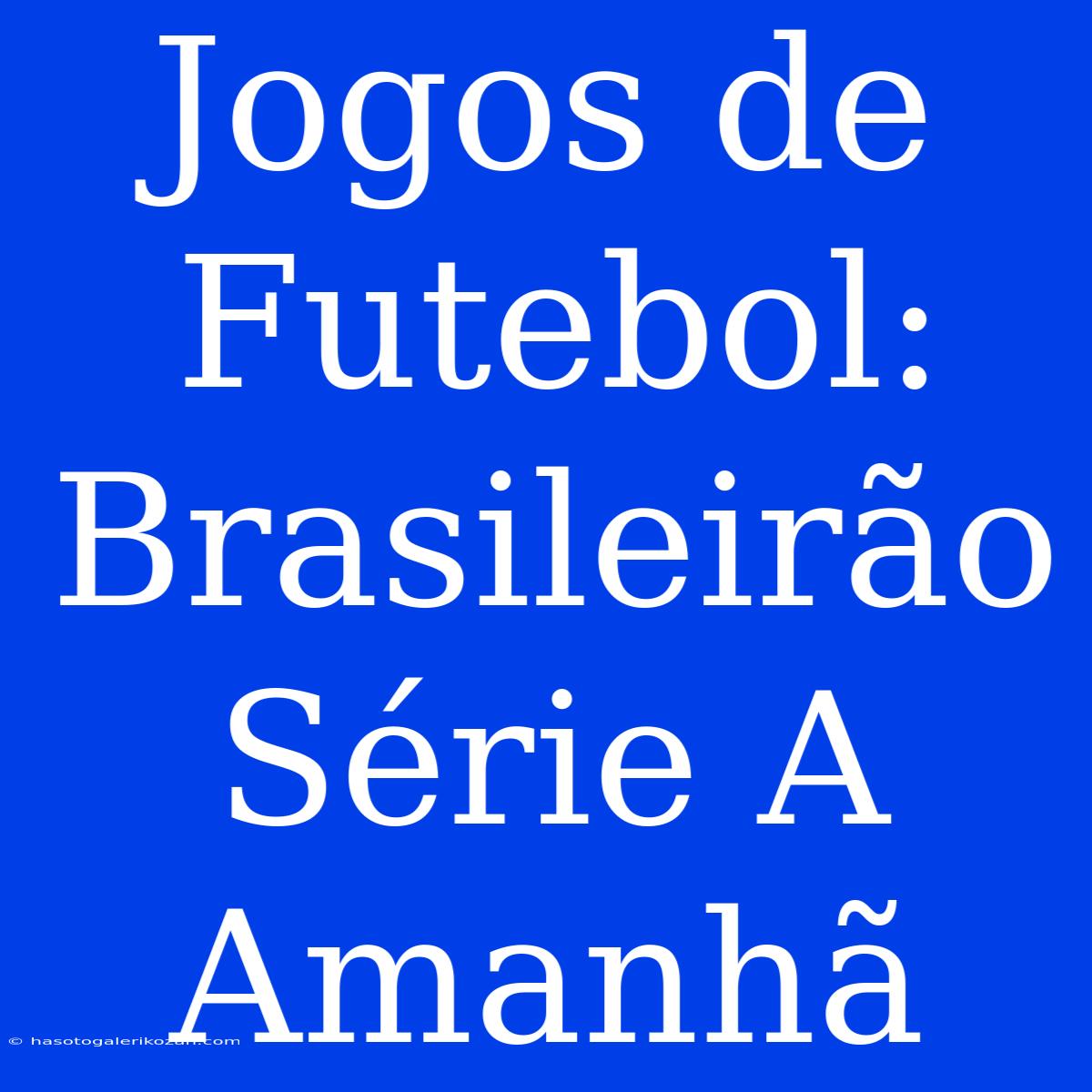 Jogos De Futebol: Brasileirão Série A Amanhã